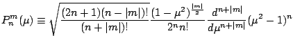 $\displaystyle P_n^m(\mu)\equiv
\sqrt{\frac{(2n+1)(n-\vert m\vert)!}{(n+\vert m\...
...mu^2)^{\frac{\vert m\vert}{2}} }{2^n n!}
\DD[n+\vert m\vert]{}{\mu} (\mu^2-1)^n$