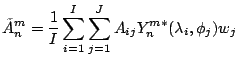 $\displaystyle \tilde{A}_n^m
= \frac{1}{I}
\sum_{i=1}^{I} \sum_{j=1}^{J}
A_{ij} Y_n^{m*} (\lambda_i, \phi_j) w_j$