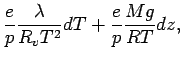 $\displaystyle \frac{e}{p} \frac{\lambda}{ R_{v} T^{2}} dT
+ \frac{e}{p} \frac{M g}{ R T} dz ,$