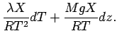 $\displaystyle \frac{ \lambda X }{ R T^{2}} dT
+ \frac{M g X}{ R T} dz .$