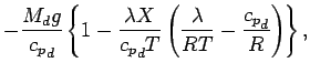 $\displaystyle - \frac{M_{d} g}{{c_{p}}_{d}}
\left\{ 1 - \frac{\lambda X}{ {c_{p}}_{d} T}
\left( \frac{ \lambda}{ R T}
- \frac{{c_{p}}_{d}}{R} \right) \right\},$