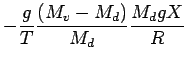 $\displaystyle -
\frac{g}{T} \frac{ (M_{v} - M_{d})}{M_{d}} \frac{M_{d} g X}{ R }$