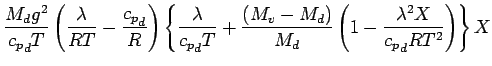 $\displaystyle \frac{M_{d} g^{2}}{{c_{p}}_{d} T}
\left(
\frac{ \lambda}{ R T}
- ...
...{M_{d}}
\left( 1 - \frac{\lambda^{2} X}{{c_{p}}_{d} R T^{2}} \right)
\right\} X$