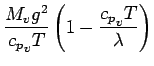$\displaystyle \frac{M_{v} g^{2}}{{c_{p}}_{v} T}
\left( 1 - \frac{{c_{p}}_{v} T}{\lambda} \right)$