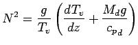$\displaystyle N^{2} =
\frac{g}{T_{v}}
\left(
\DD{T_{v}}{z} + \frac{M_{d} g}{{c_{p}}_{d}}
\right)$