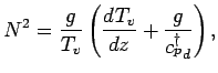 $\displaystyle N^{2} =
\frac{g}{T_{v}}
\left(
\DD{T_{v}}{z} + \frac{g}{{c_{p}^{\dagger}}_{d}}
\right),$