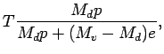 $\displaystyle T \frac{M_{d} p}{M_d p + (M_{v} - M_{d}) e } ,$