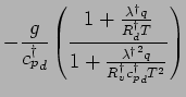 $\displaystyle - \frac{g}{{c_{p}^{\dagger}}_{d}}
\left(
\frac{ 1 + \frac{\lambda...
...lambda^{\dagger}}^{2} q}{R_{v}^{\dagger} {c_{p}^{\dagger}}_{d} T^{2}} }
\right)$