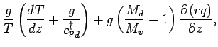 $\displaystyle \frac{g}{T}
\left(
\DD{T}{z} + \frac{g}{{c_{p}^{\dagger}}_{d}}
\right)
+ g \left(\frac{M_{d}}{M_{v}} - 1 \right) \DP{ (rq)}{z},$