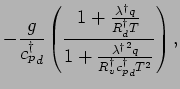 $\displaystyle - \frac{g}{{c_{p}^{\dagger}}_{d}}
\left(
\frac{ 1 + \frac{\lambda...
...mbda^{\dagger}}^{2} q}{R_{v}^{\dagger} {c_{p}^{\dagger}}_{d} T^{2}} }
\right) ,$