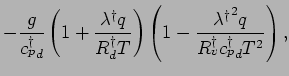 $\displaystyle - \frac{g}{{c_{p}^{\dagger}}_{d}}
\left( 1 + \frac{\lambda^{\dagg...
...\lambda^{\dagger}}^{2} q}{R_{v}^{\dagger} {c_{p}^{\dagger}}_{d} T^{2}}
\right),$