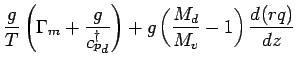 $\displaystyle \frac{g}{T}
\left(
\Gamma_{m} + \frac{ g}{{c_{p}^{\dagger}}_{d}}
\right)
+
g \left(
\frac{M_{d}}{M_{v}} - 1
\right) \DD{(r q)}{z}$