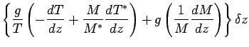 $\displaystyle \left\{
\frac{g} {T }
\left(
- \DD{T}{z}
+ \frac{M}{M^{*}} \DD{T^{*}}{z}
\right)
+ g
\left(
\Dinv{M} \DD{M}{z}
\right)
\right\} \delta z$