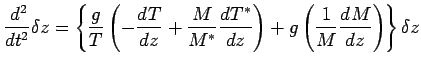 $\displaystyle \DD[2]{}{t} \delta z
=
\left\{
\frac{g} {T }
\left(
- \DD{T}{z}
+...
...} \DD{T^{*}}{z}
\right)
+ g
\left(
\Dinv{M} \DD{M}{z}
\right)
\right\} \delta z$