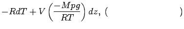 $\displaystyle - R dT + V \left( \frac{- M p g}{R T} \right) dz,
\; ($B
