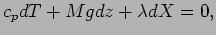 $\displaystyle c_{p}dT + M g dz + \lambda dX = 0 ,$