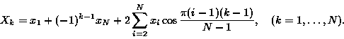 \begin{displaymath}X_{k} = x_{1} + (-1)^{k-1}x_{N}+ 2\sum_{i=2}^{N}x_{i}\cos \...... (i-1)(k-1)}{N-1},\mbox{\hspace{1em}}( k = 1, \ldots, N ). \end{displaymath}