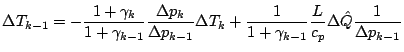 $\displaystyle \Delta T_{k-1}
=
- \frac{ 1 + \gamma_{k} }{ 1 + \gamma_{k-1}}
\fr...
...rac{1}{ 1 + \gamma_{k-1}}
\frac{L}{c_p} \Delta \hat{Q} \frac{1}{\Delta p_{k-1}}$