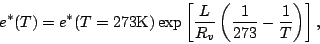 \begin{displaymath}
e^*(T) = e^*(T=273\mbox{K})
\exp \left[ \frac{L}{R_v}
\left( \frac{1}{273} - \frac{1}{T} \right)
\right] ,
\end{displaymath}