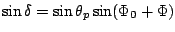 $\displaystyle \sin \delta = \sin \theta_p
\sin( \Phi_0 + \Phi )$