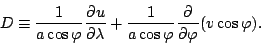 \begin{displaymath}
D \equiv \frac{1}{a \cos \varphi} \DP{u}{\lambda}
+ \frac{1}{a \cos \varphi} \DP{}{\varphi} ( v \cos \varphi).
\end{displaymath}