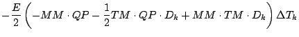 $\displaystyle - \frac{E}{2}
\left(
- MM \cdot QP - \frac{1}{2} TM \cdot QP \cdot D_{k}
+ MM \cdot TM \cdot D_{k}
\right) \Delta T_{k}$