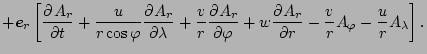 $\displaystyle + \Dvect{e}_r \left[
\DP{A_r}{t} + \frac{u}{r \cos \varphi} \DP{A...
...i} + w \DP{A_r}{r}
- \frac{v}{r} A_{\varphi} - \frac{u}{r} A_{\lambda} \right].$