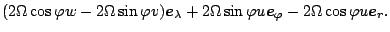 $\displaystyle ( 2 \Omega \cos \varphi w - 2 \Omega \sin \varphi v) \Dvect{e}_{\...
...Omega \sin \varphi u \Dvect{e}_{\varphi}
- 2 \Omega \cos \varphi u \Dvect{e}_r.$