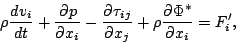 \begin{displaymath}
\rho \DD{v_i}{t}
+ \DP{p}{x_i}
- \DP{\tau_{ij}}{x_j}
+ \rho \DP{\Phi^*}{x_i}
= F'_i,
\end{displaymath}