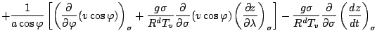 $\displaystyle + \frac{1}{a \cos \varphi}
\left[ \left( \DP{}{\varphi} (v \cos \...
...ght]
- \frac{g \sigma}{R^d T_v} \DP{}{\sigma} \left( \DD{z}{t}
\right)_{\sigma}$