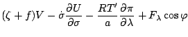 $\displaystyle ( \zeta + f ) V
- \dot{\sigma} \DP{U}{\sigma}
- \frac{RT'}{a}
\DP{\pi}{\lambda}
+ F_{\lambda} \cos \varphi$