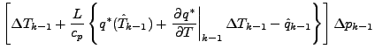 $\displaystyle \left[ \Delta T_{k-1}
+ \frac{L}{c_p}
\left\{ q^{*} (\hat{T}_{k-1...
...ight\vert _{k-1}
\Delta T_{k-1}
- \hat{q}_{k-1}
\right\}
\right] \Delta p_{k-1}$