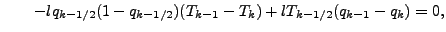 $\displaystyle \qquad
- l q_{k-1/2} (1-q_{k-1/2}) (T_{k-1} - T_{k})
+ l T_{k-1/2} (q_{k-1} - q_{k})
= 0,$