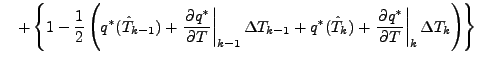 $\displaystyle \quad
+ \left\{ 1 - \frac{1}{2} \left( q^{*} (\hat{T}_{k-1}) + \l...
...t{T}_{k}) + \left. \DP{q^{*}}{T} \right\vert _{k} \Delta T_{k} \right) \right\}$