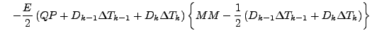 $\displaystyle \quad
- \frac{E}{2}
\left( QP + D_{k-1} \Delta T_{k-1} + D_{k} \D...
...\frac{1}{2} \left( D_{k-1} \Delta T_{k-1} + D_{k} \Delta T_{k} \right) \right\}$