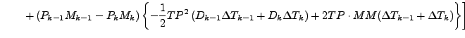 $\displaystyle \qquad \left.
+ \left( P_{k-1} M_{k-1} - P_{k} M_{k} \right)
\lef...
... T_{k}
\right)
+ 2 TP \cdot MM (\Delta T_{k-1} + \Delta T_{k})
\right\}
\right]$