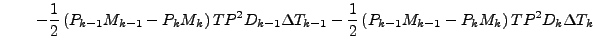 $\displaystyle \qquad \left.
- \frac{1}{2} \left( P_{k-1} M_{k-1} - P_{k} M_{k} ...
...2} \left( P_{k-1} M_{k-1} - P_{k} M_{k} \right) TP^2 D_{k} \Delta T_{k}
\right.$