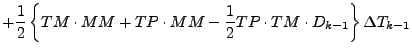 $\displaystyle + \frac{1}{2}
\left\{
TM \cdot MM + TP \cdot MM
- \frac{1}{2} TP \cdot TM \cdot D_{k-1}
\right\} \Delta T_{k-1}$