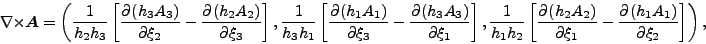 \begin{displaymath}
\Drot \Dvect{A}
= \left( \frac{1}{h_2 h_3}
\left[ \DP{(h_...
...DP{(h_2 A_2)}{\xi_1} - \DP{(h_1 A_1)}{\xi_2} \right]
\right),
\end{displaymath}