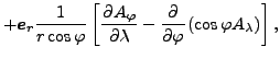 $\displaystyle + \Dvect{e}_r \frac{1}{r \cos \varphi}
\left[ \DP{A_{\varphi}}{\lambda} - \DP{}{\varphi} (\cos
\varphi A_{\lambda}) \right],$