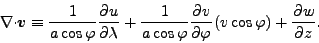 \begin{displaymath}
\Ddiv{\Dvect{v}}
\equiv \frac{1}{a \cos \varphi} \DP{u}{\l...
...cos \varphi} \DP{v}{\varphi}
( v \cos \varphi )
+ \DP{w}{z}.
\end{displaymath}