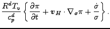 $\displaystyle \frac{R^d T_v}{c_p^d} \left\{ \DP{\pi}{t}
+ \Dvect{v}_H \cdot \nabla_{\sigma} \pi
+ \frac{\dot{\sigma}}{\sigma} \right\}.$