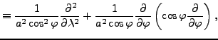 $\displaystyle \equiv \frac{1}{a^{2} \cos^2 \varphi} \DP[2]{}{\lambda} + \frac{1}{a^{2} \cos \varphi} \DP{}{\varphi} \left( \cos \varphi \DP{}{\varphi} \right),$