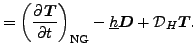 $\displaystyle = \left( \DP{\Dvect{T}}{t} \right)_{\rm NG} - \underline{h} \Dvect{D} + {\cal D}_H \Dvect{T} .$