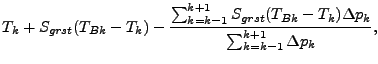 $\displaystyle T_{k} + S_{grst} (T_{Bk} - T_{k})
- \frac{
\sum^{k+1}_{k=k-1} S_{grst} (T_{Bk} - T_{k}) \Delta p_{k}
}{
\sum^{k+1}_{k=k-1} \Delta p_{k}
},$