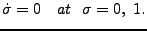 $\displaystyle \dot{\sigma} = 0 \ \ \ at \ \ \sigma = 0, \ 1.$