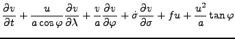 $\displaystyle \DP{v}{t} + \frac{u}{a \cos \varphi} \DP{v}{\lambda} + \frac{v}{a} \DP{v}{\varphi} + \dot{\sigma} \DP{v}{\sigma} + fu + \frac{u^2}{a} \tan \varphi$