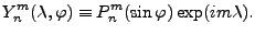 $\displaystyle Y_n^m(\lambda, \varphi) \equiv P_n^m(\sin \varphi) \exp(i m \lambda) .$