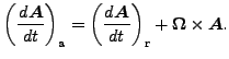 $\displaystyle \left( \DD{\Dvect{A}}{t} \right)_{\rm a} = \left( \DD{\Dvect{A}}{t} \right)_{\rm r} + \Dvect{\Omega} \times \Dvect{A}.$