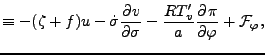 $\displaystyle \equiv - ( \zeta + f ) u - \dot{\sigma} \DP{v}{\sigma} - \frac{R T_v^{\prime}}{a} \DP{\pi}{\varphi} + {\cal F}_{\varphi},$